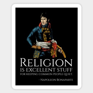 Napoleon Bonaparte - Religion is excellent stuff for keeping common people quiet. Magnet